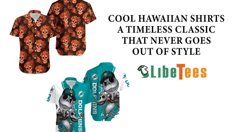 Cool Hawaiian Shirts: A Timeless Classic That Never Goes Out of Style