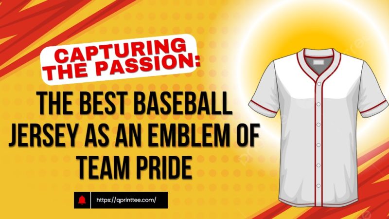 Capturing the Passion: The best Baseball Jersey as an Emblem of Team Pride