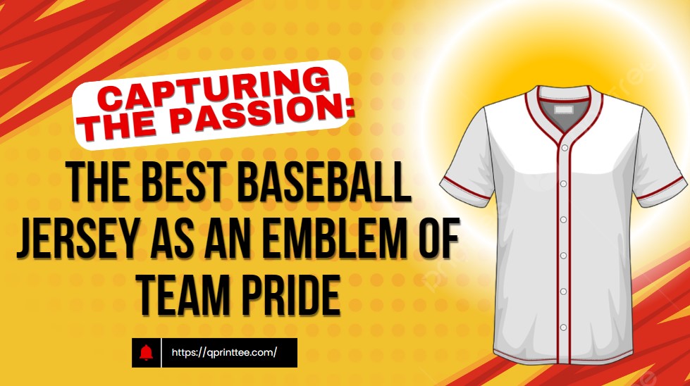 Capturing the Passion: The best Baseball Jersey as an Emblem of Team Pride