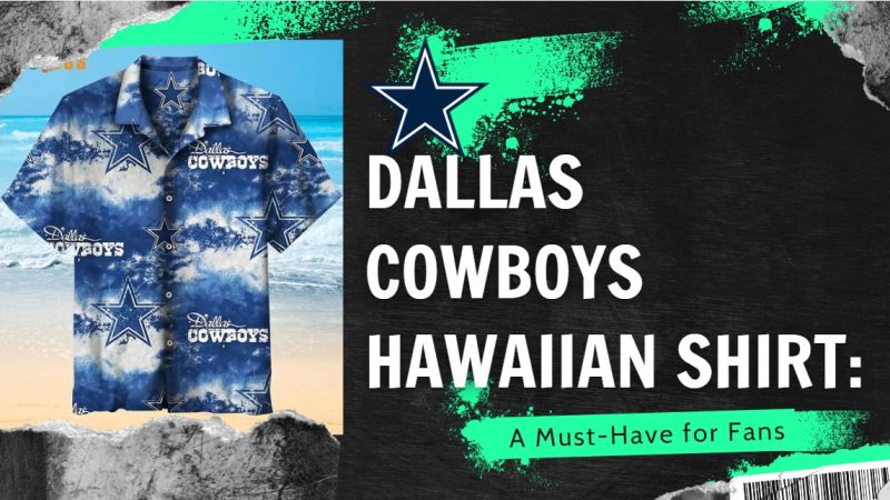 Dallas Cowboys Hawaiian Shirt: A Must-Have for Fans